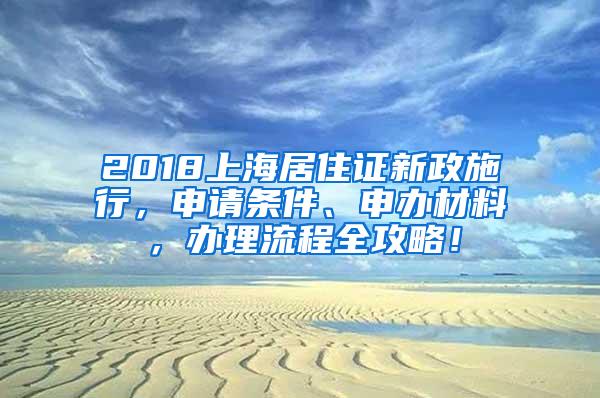 2018上海居住证新政施行，申请条件、申办材料，办理流程全攻略！