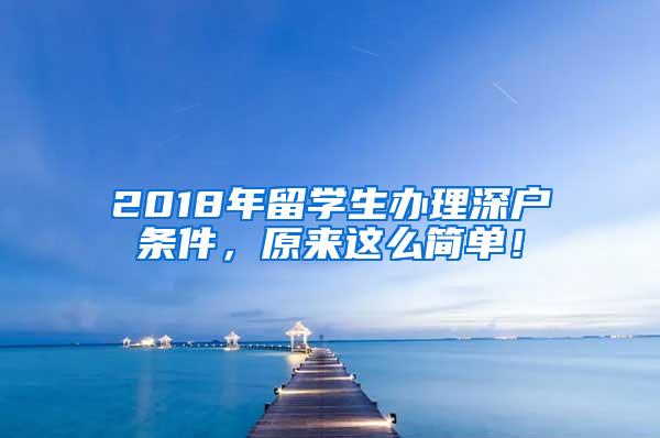 2018年留学生办理深户条件，原来这么简单！