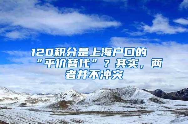 120积分是上海户口的“平价替代”？其实，两者并不冲突