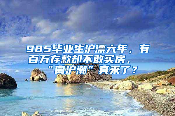 985毕业生沪漂六年，有百万存款却不敢买房，“离沪潮”真来了？