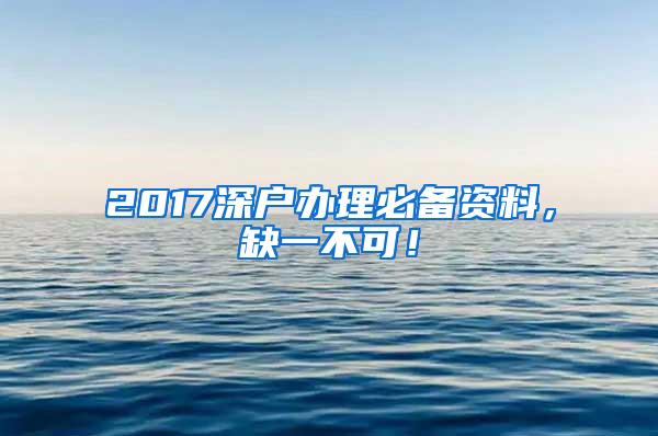 2017深户办理必备资料，缺一不可！