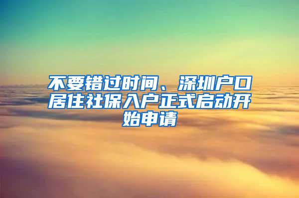 不要错过时间、深圳户口居住社保入户正式启动开始申请