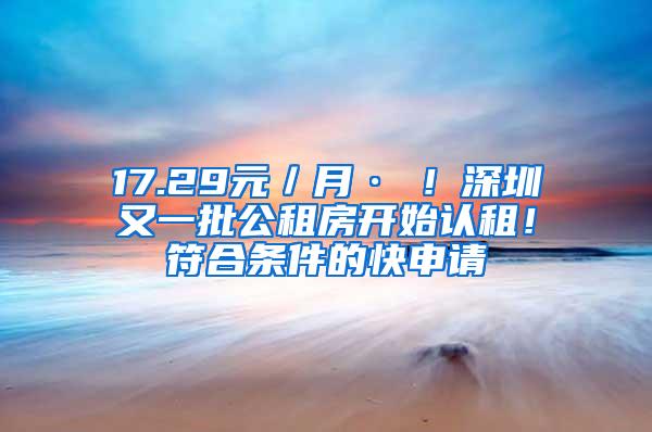 17.29元／月·㎡！深圳又一批公租房开始认租！符合条件的快申请