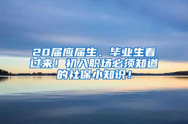 20届应届生、毕业生看过来！初入职场必须知道的社保小知识！