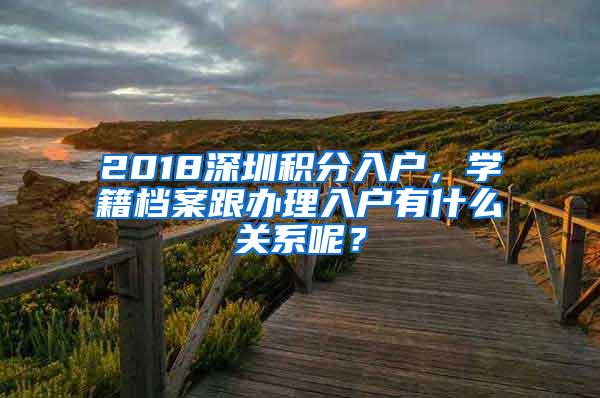 2018深圳积分入户，学籍档案跟办理入户有什么关系呢？