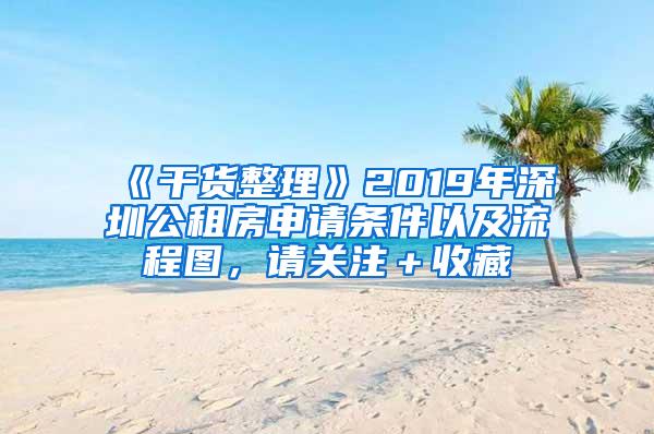 《干货整理》2019年深圳公租房申请条件以及流程图，请关注＋收藏