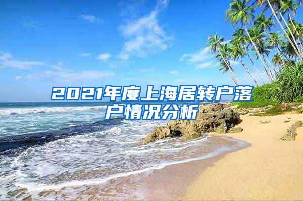 2021年度上海居转户落户情况分析