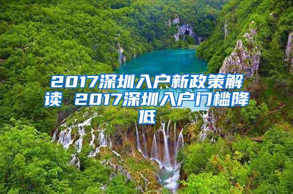 2017深圳入户新政策解读 2017深圳入户门槛降低