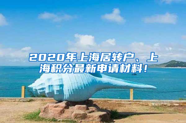 2020年上海居转户、上海积分最新申请材料！