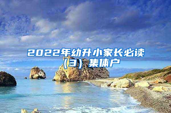 2022年幼升小家长必读（3）集体户