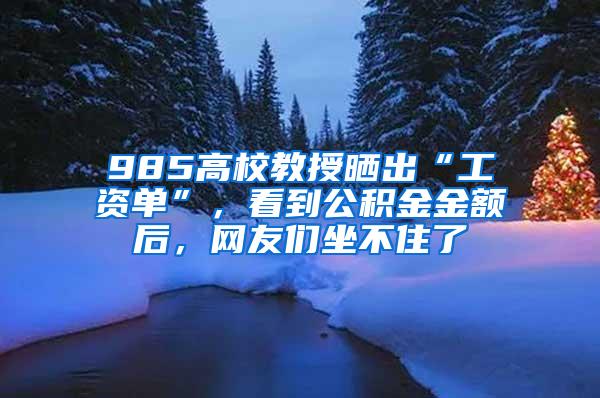 985高校教授晒出“工资单”，看到公积金金额后，网友们坐不住了