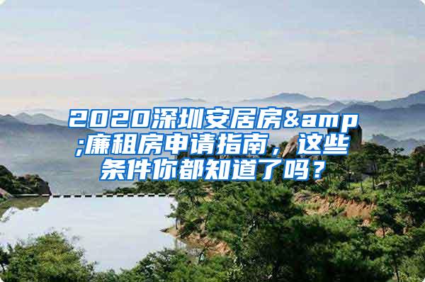 2020深圳安居房&廉租房申请指南，这些条件你都知道了吗？