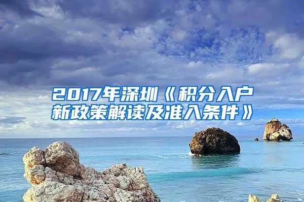 2017年深圳《积分入户新政策解读及准入条件》