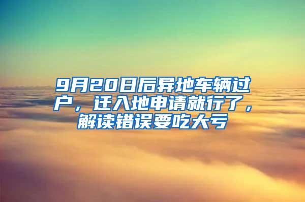 9月20日后异地车辆过户，迁入地申请就行了，解读错误要吃大亏