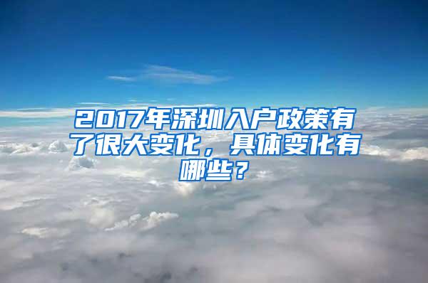 2017年深圳入户政策有了很大变化，具体变化有哪些？