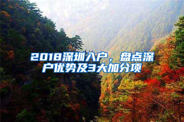 2018深圳入户，盘点深户优势及3大加分项