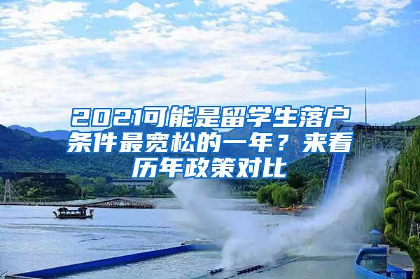 2021可能是留学生落户条件最宽松的一年？来看历年政策对比