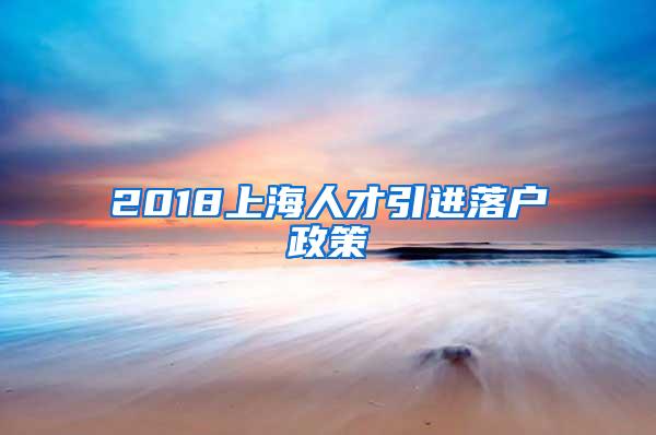 2018上海人才引进落户政策