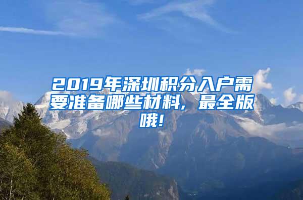 2019年深圳积分入户需要准备哪些材料, 最全版哦!