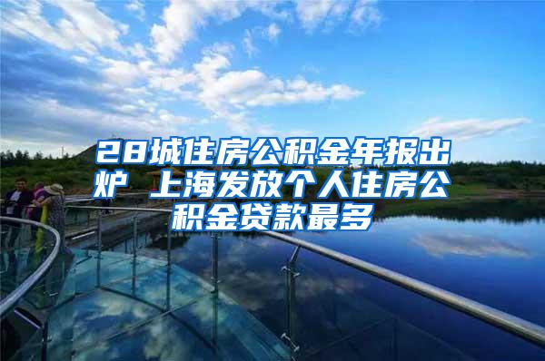 28城住房公积金年报出炉 上海发放个人住房公积金贷款最多