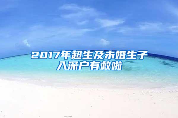 2017年超生及未婚生子入深户有救啦