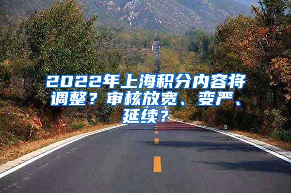 2022年上海积分内容将调整？审核放宽、变严、延续？