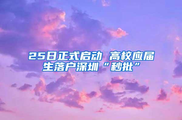 25日正式启动 高校应届生落户深圳“秒批”