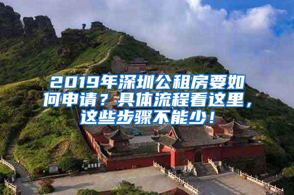 2019年深圳公租房要如何申请？具体流程看这里，这些步骤不能少！