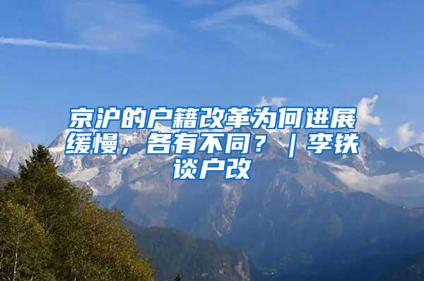 京沪的户籍改革为何进展缓慢，各有不同？｜李铁谈户改