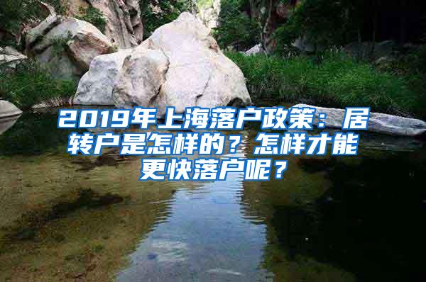 2019年上海落户政策：居转户是怎样的？怎样才能更快落户呢？