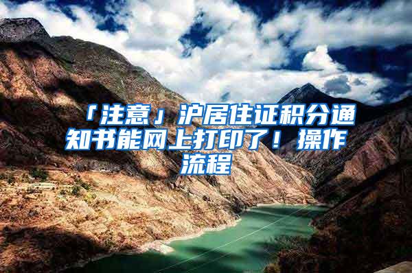 「注意」沪居住证积分通知书能网上打印了！操作流程→