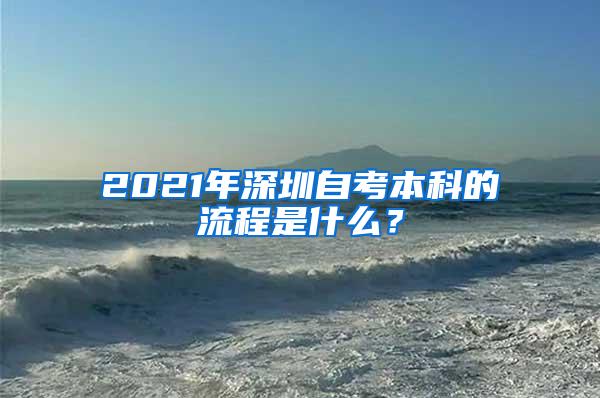 2021年深圳自考本科的流程是什么？