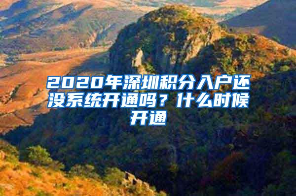 2020年深圳积分入户还没系统开通吗？什么时候开通