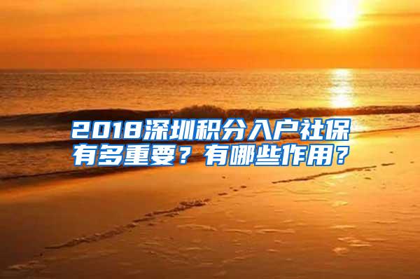 2018深圳积分入户社保有多重要？有哪些作用？