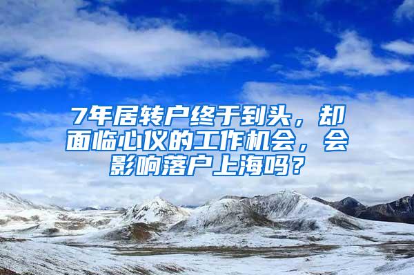 7年居转户终于到头，却面临心仪的工作机会，会影响落户上海吗？