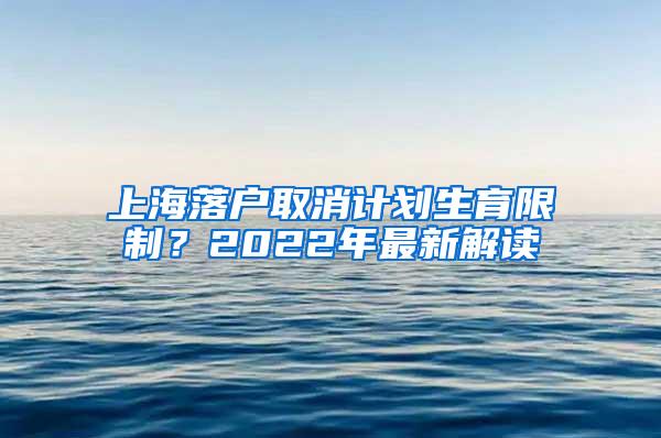 上海落户取消计划生育限制？2022年最新解读