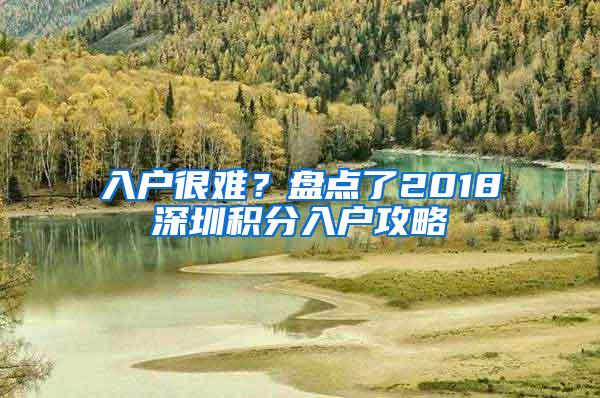 入户很难？盘点了2018深圳积分入户攻略