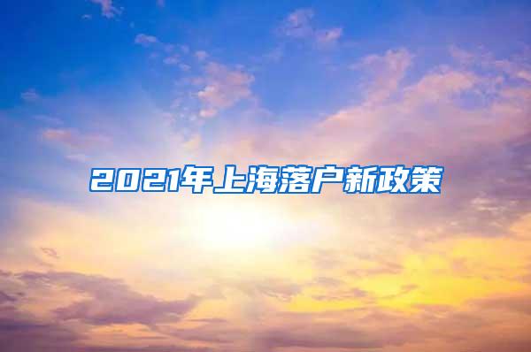 2021年上海落户新政策