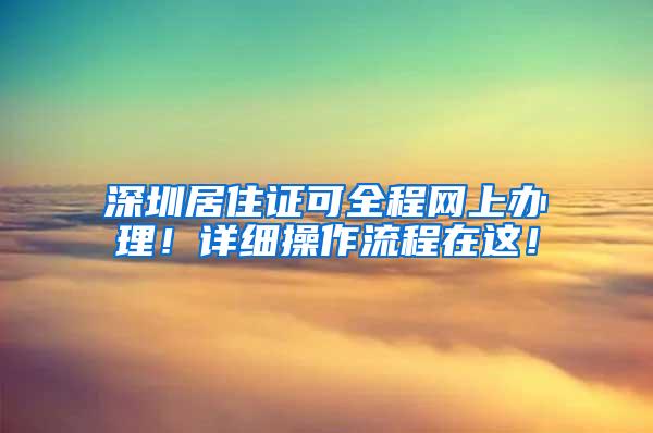深圳居住证可全程网上办理！详细操作流程在这！