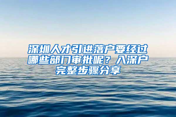 深圳人才引进落户要经过哪些部门审批呢？入深户完整步骤分享