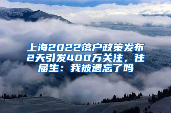上海2022落户政策发布2天引发400万关注，往届生：我被遗忘了吗