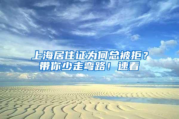 上海居住证为何总被拒？带你少走弯路！速看