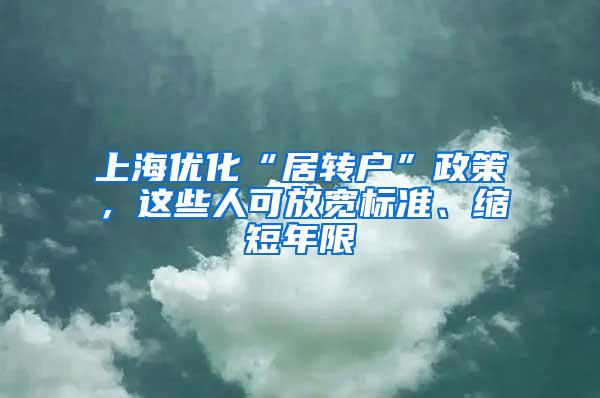 上海优化“居转户”政策，这些人可放宽标准、缩短年限