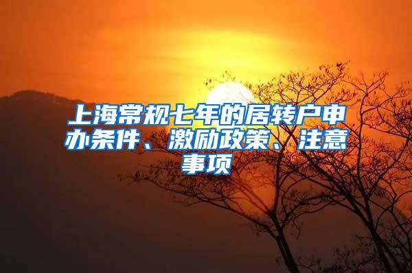 上海常规七年的居转户申办条件、激励政策、注意事项