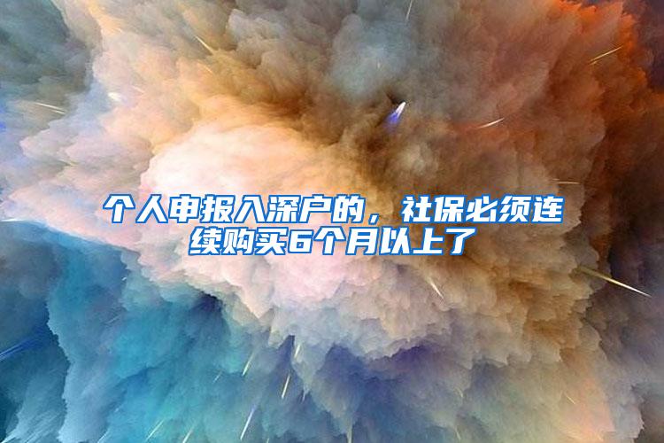 个人申报入深户的，社保必须连续购买6个月以上了