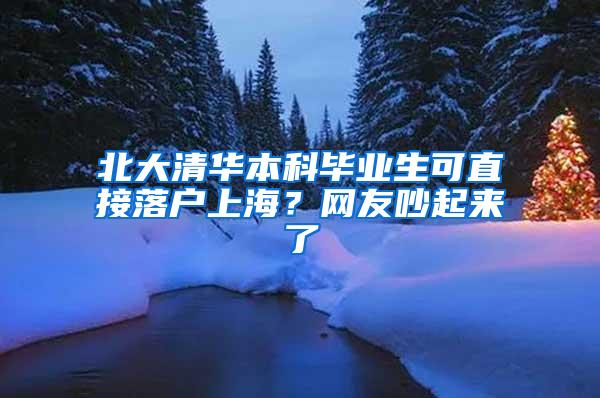 北大清华本科毕业生可直接落户上海？网友吵起来了