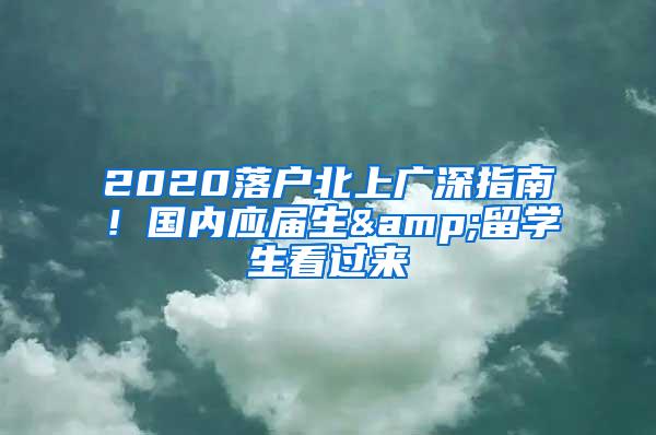 2020落户北上广深指南！国内应届生&留学生看过来