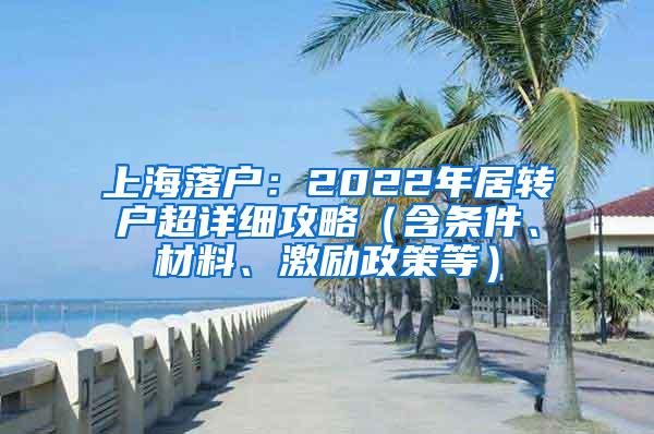 上海落户：2022年居转户超详细攻略（含条件、材料、激励政策等）