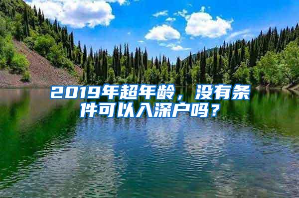 2019年超年龄，没有条件可以入深户吗？