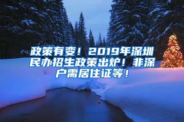 政策有变！2019年深圳民办招生政策出炉！非深户需居住证等！